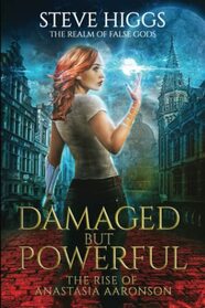 Damaged but Powerful: The Rise of Anastasia Aaronson (The Realm of False Gods)