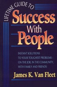 Lifetime Guide to Success With People: Instant Solutions to Your Toughest Problems-On the Job, in the Community, With Family and Friends