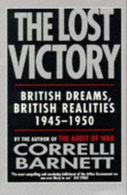 The Lost Victory: British Dreams, British Realities 1945-1950