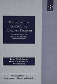 The Productive Efficiency of Container Terminals: An Application to Korea and the Uk (Plymouth Studies in Contemporary Shipping)