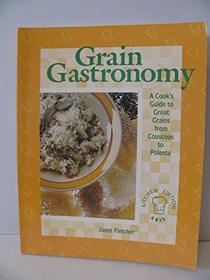 Grain Gastronomy: A Cook's Guide to Great Grains from Couscous to Polenta (Kitchen Edition)