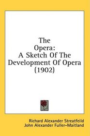 The Opera: A Sketch Of The Development Of Opera (1902)