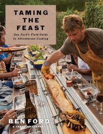Taming the Feast: Ben Ford's Field Guide to Adventurous Cooking