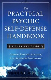 Practical Psychic Self Defense Handbook, The: A Survival Guide