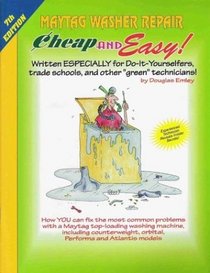 Cheap  Easy! Maytag Washer Repair: 2004 Edition: For Do-It-Yourselfers (Cheap and Easy)