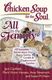 Chicken Soup for the Soul: All in the Family: 101 Incredible Stories about our Funny, Quirky, Lovable & 