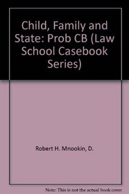 Child, Family and State: Problems and Materials on Children and the Law (Law School Casebook Series)