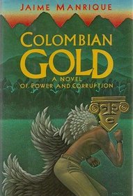 Colombian Gold: A Novel of Power and Corruption