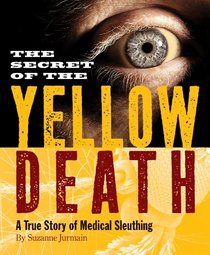 Secret of the Yellow Death: A True Story of Medical Sleuthing