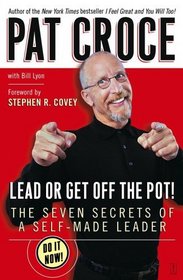 Lead or Get Off the Pot! : The Seven Secrets of a Self-Made Leader