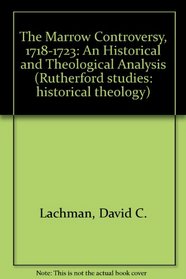 The Marrow Controversy 1781-1723: An Historical and Theological Analysis (Rutherford Studies in Historical Theology)