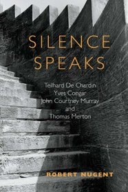 Silence Speaks: Teilhard de Chardin, Yves Congar, John Courtney Murray, and Thomas Merton