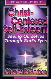 Christ-Centered Self-Esteem: Seeing Ourselves Through God's Eyes