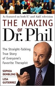 The Making of Dr. Phil : The Straight-Talking True Story of Everyone's Favorite Therapist