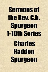 Sermons of the Rev. C.h. Spurgeon 1-10th Series