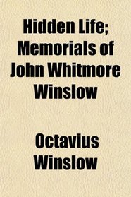 Hidden Life; Memorials of John Whitmore Winslow