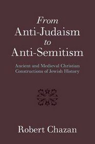 From Anti-Judaism to Anti-Semitism: Ancient and Medieval Christian Constructions of Jewish History