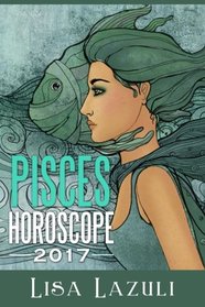 Pisces Horoscope 2017 (Astrology and Numerology Horscopes) (Volume 12)