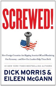 Screwed!: How Foreign Countries Are Ripping America Off and Plundering Our Economy-and How Our Leaders Help Them Do It