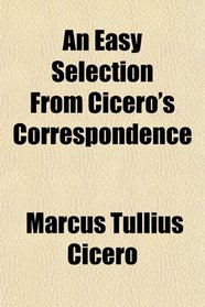 An Easy Selection From Cicero's Correspondence