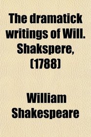 The dramatick writings of Will. Shakspere, (1788)