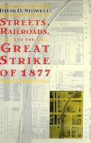 Streets, Railroads, and the Great Strike of 1877 (Historical Studies of Urban America)