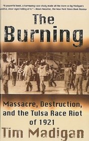 Burning: The Massacre and Destruction, and the Tulsa Race Riot of 1921