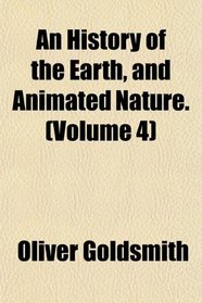 An History of the Earth, and Animated Nature. (Volume 4)