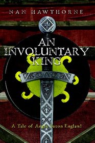 An Involuntary King: A Tale of  Anglo Saxon England