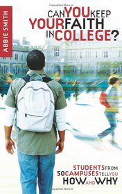 Can You Keep Your Faith in College?: Students from 50 Campuses Tell You How - and Why