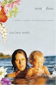 West of Then : A Mother, A Daughter, and a Journey Past Paradise