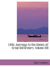 Little Journeys to the Homes of Great Reformers, Volume XXI