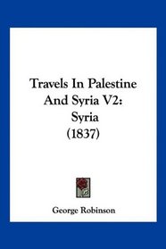 Travels In Palestine And Syria V2: Syria (1837)