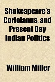 Shakespeare's Coriolanus, and Present Day Indian Politics