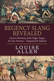 Regency Slang Revealed: Grose's Dictionary of the Vulgar Tongue & Later Versions - Organised & Indexed