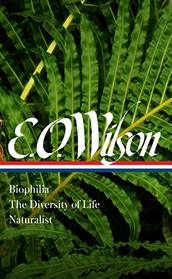E. O. Wilson: Biophilia, The Diversity of Life, Naturalist (LOA #340) (Library of America)