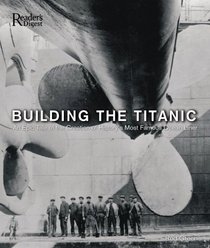 Building the Titanic: An Epic Tale of the Creation of History's Most Famous Ocean Liner