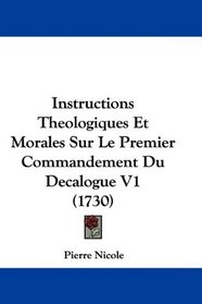 Instructions Theologiques Et Morales Sur Le Premier Commandement Du Decalogue V1 (1730) (French Edition)