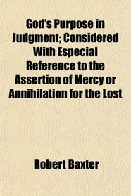 God's Purpose in Judgment; Considered With Especial Reference to the Assertion of Mercy or Annihilation for the Lost