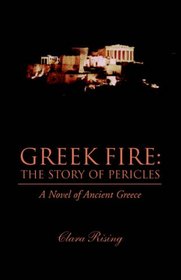 GREEK FIRE: The Story of Pericles: A Novel of Ancient Greece