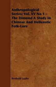 Anthropological Series; Vol. XV No 1 - The Dimond A Study In Chinese And Hellenstic Folk-Lore