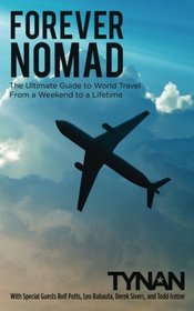 Forever Nomad: The Ultimate Guide to World Travel, From a Weekend to a Lifetime (Life Nomadic) (Volume 2)
