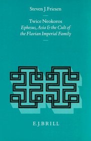 Twice Neokoros: Ephesus, Asia and the Cult of the Flavian Imperial Family (Religions in the Graeco-Roman World)