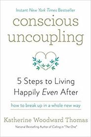 Conscious Uncoupling: Find Freedom from Heartbreak, Reclaim Your Power, and Discover the Joys of Living Happily Even After