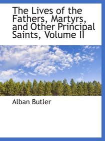 The Lives of the Fathers, Martyrs, and Other Principal Saints, Volume II