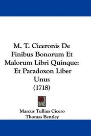 M. T. Ciceronis De Finibus Bonorum Et Malorum Libri Quinque: Et Paradoxon Liber Unus (1718) (Latin Edition)