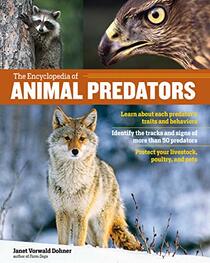 The Encyclopedia of Animal Predators: Learn about Each Predator?s Traits and Behaviors; Identify the Tracks and Signs of More Than 50 Predators; Protect Your Livestock, Poultry, and Pets
