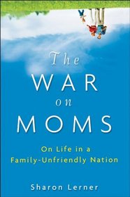 The War on Moms: On Life in a Family-Unfriendly Nation