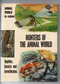 HUNTERS OF THE ANIMAL WORLD: REPTILES, INSECTS AND INVERTEBRATES (ANIMAL WORLD IN COLOUR)