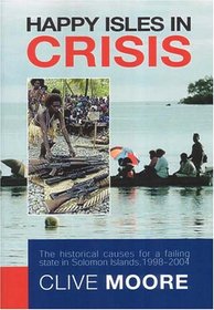 Happy Isles In Crisis: The Historical Causes for a failing State in Solomon Islands, 1998-2004